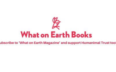 Subscribe to What on Earth Magazine and help raise funds for Humanimal Trust too!